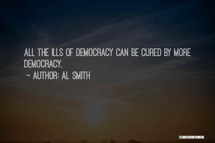 Al Smith Quotes: All The Ills Of Democracy Can Be Cured By More Democracy.