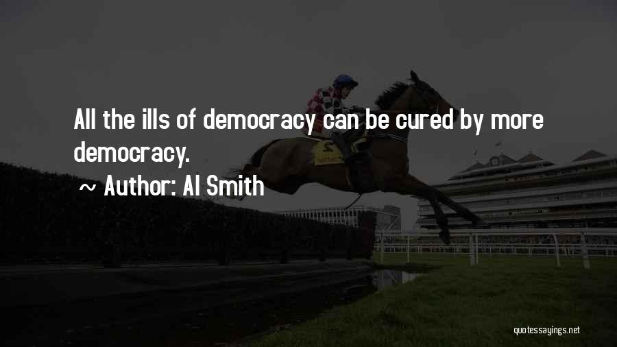 Al Smith Quotes: All The Ills Of Democracy Can Be Cured By More Democracy.