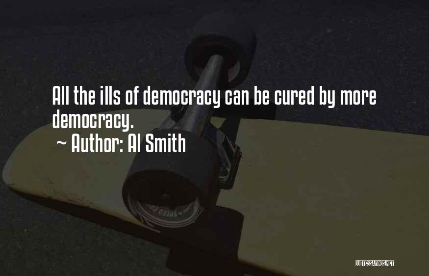 Al Smith Quotes: All The Ills Of Democracy Can Be Cured By More Democracy.