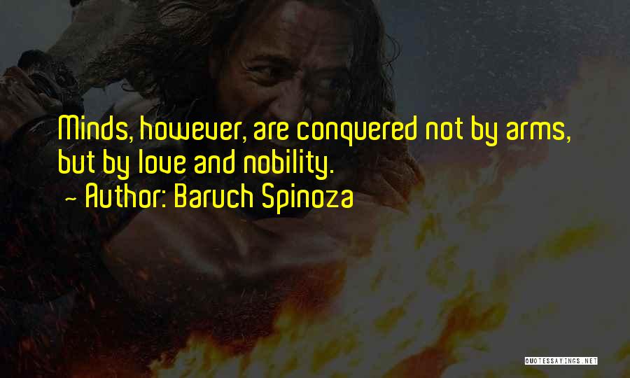 Baruch Spinoza Quotes: Minds, However, Are Conquered Not By Arms, But By Love And Nobility.