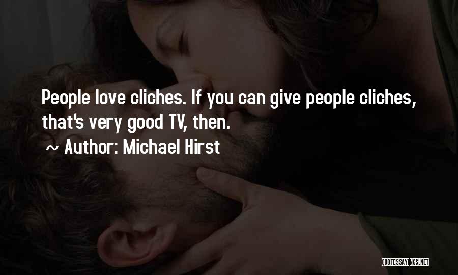 Michael Hirst Quotes: People Love Cliches. If You Can Give People Cliches, That's Very Good Tv, Then.