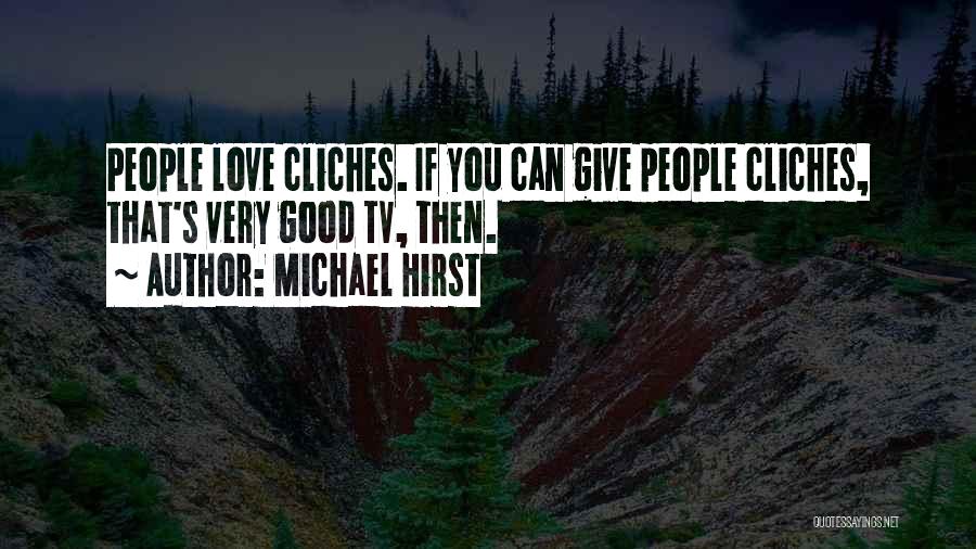 Michael Hirst Quotes: People Love Cliches. If You Can Give People Cliches, That's Very Good Tv, Then.