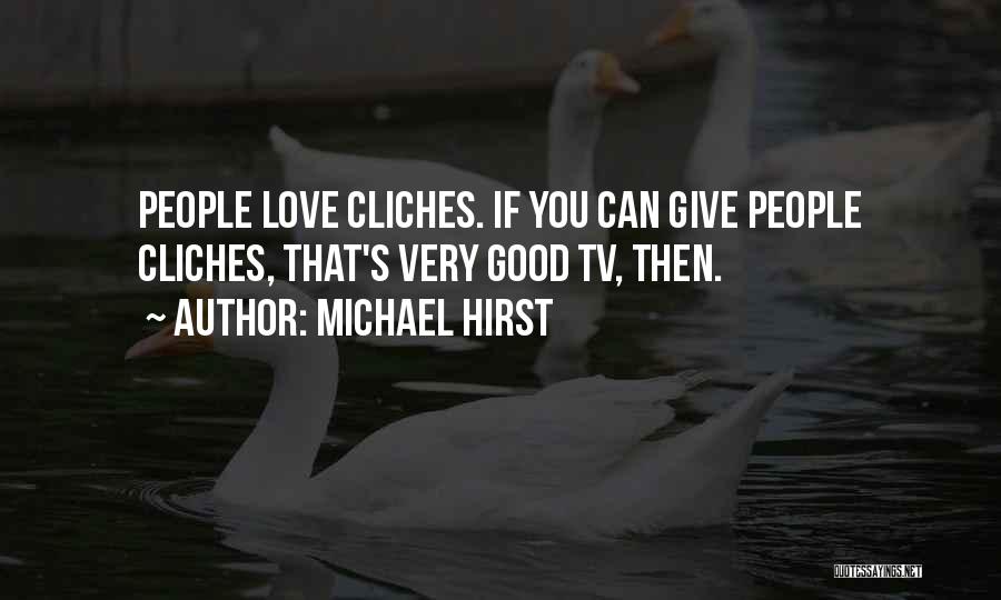 Michael Hirst Quotes: People Love Cliches. If You Can Give People Cliches, That's Very Good Tv, Then.