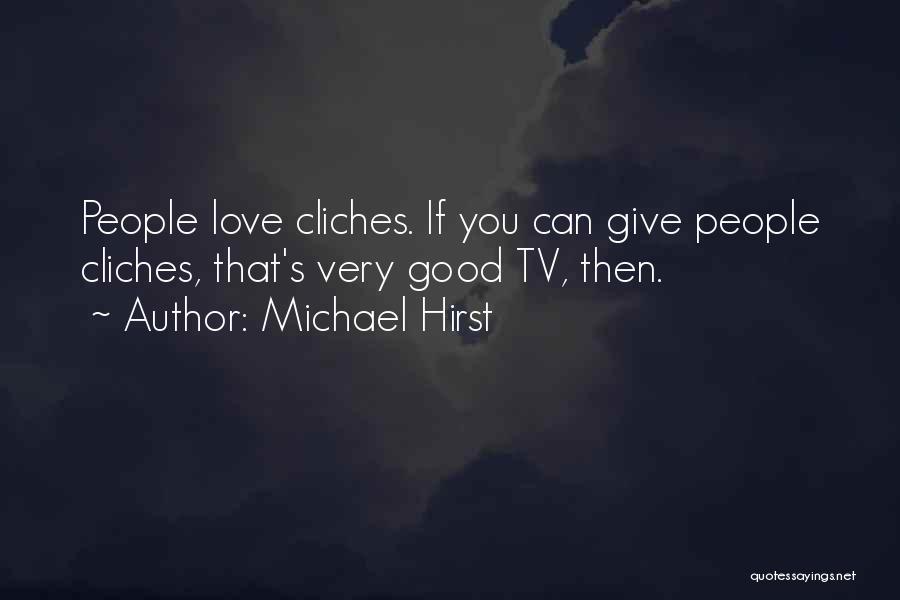 Michael Hirst Quotes: People Love Cliches. If You Can Give People Cliches, That's Very Good Tv, Then.