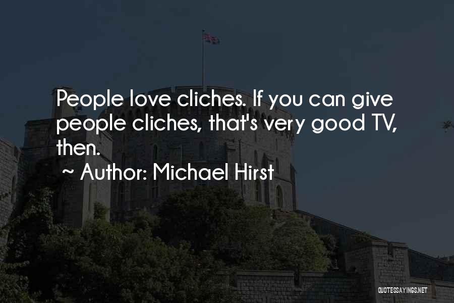 Michael Hirst Quotes: People Love Cliches. If You Can Give People Cliches, That's Very Good Tv, Then.