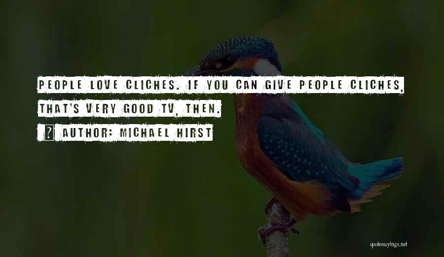 Michael Hirst Quotes: People Love Cliches. If You Can Give People Cliches, That's Very Good Tv, Then.
