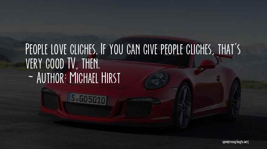 Michael Hirst Quotes: People Love Cliches. If You Can Give People Cliches, That's Very Good Tv, Then.