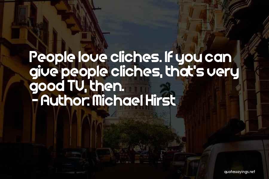 Michael Hirst Quotes: People Love Cliches. If You Can Give People Cliches, That's Very Good Tv, Then.