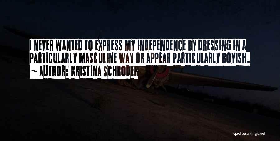 Kristina Schroder Quotes: I Never Wanted To Express My Independence By Dressing In A Particularly Masculine Way Or Appear Particularly Boyish.