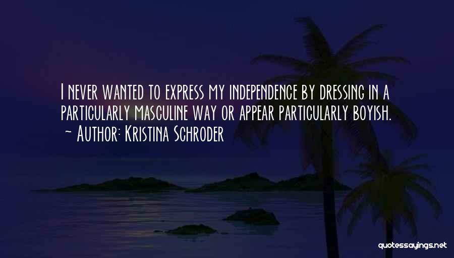 Kristina Schroder Quotes: I Never Wanted To Express My Independence By Dressing In A Particularly Masculine Way Or Appear Particularly Boyish.