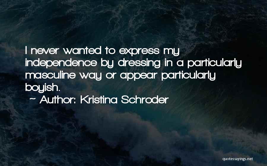 Kristina Schroder Quotes: I Never Wanted To Express My Independence By Dressing In A Particularly Masculine Way Or Appear Particularly Boyish.