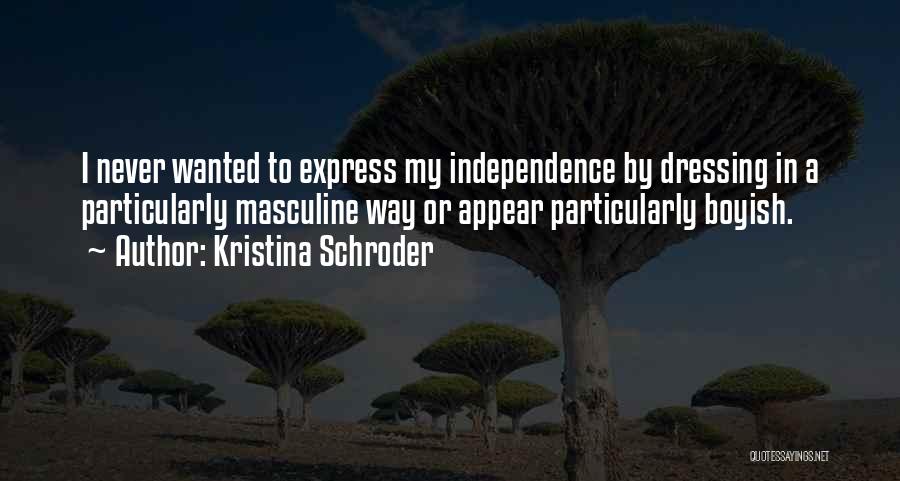 Kristina Schroder Quotes: I Never Wanted To Express My Independence By Dressing In A Particularly Masculine Way Or Appear Particularly Boyish.