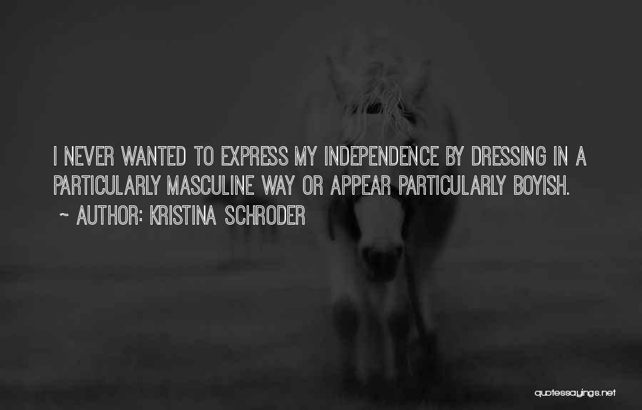 Kristina Schroder Quotes: I Never Wanted To Express My Independence By Dressing In A Particularly Masculine Way Or Appear Particularly Boyish.