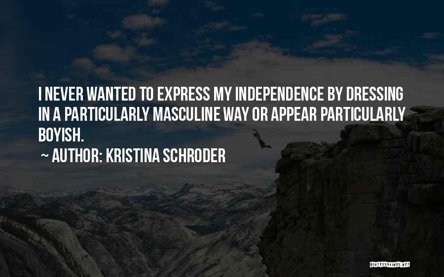 Kristina Schroder Quotes: I Never Wanted To Express My Independence By Dressing In A Particularly Masculine Way Or Appear Particularly Boyish.