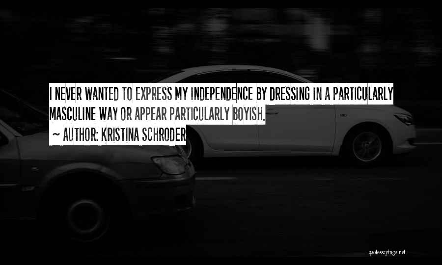 Kristina Schroder Quotes: I Never Wanted To Express My Independence By Dressing In A Particularly Masculine Way Or Appear Particularly Boyish.