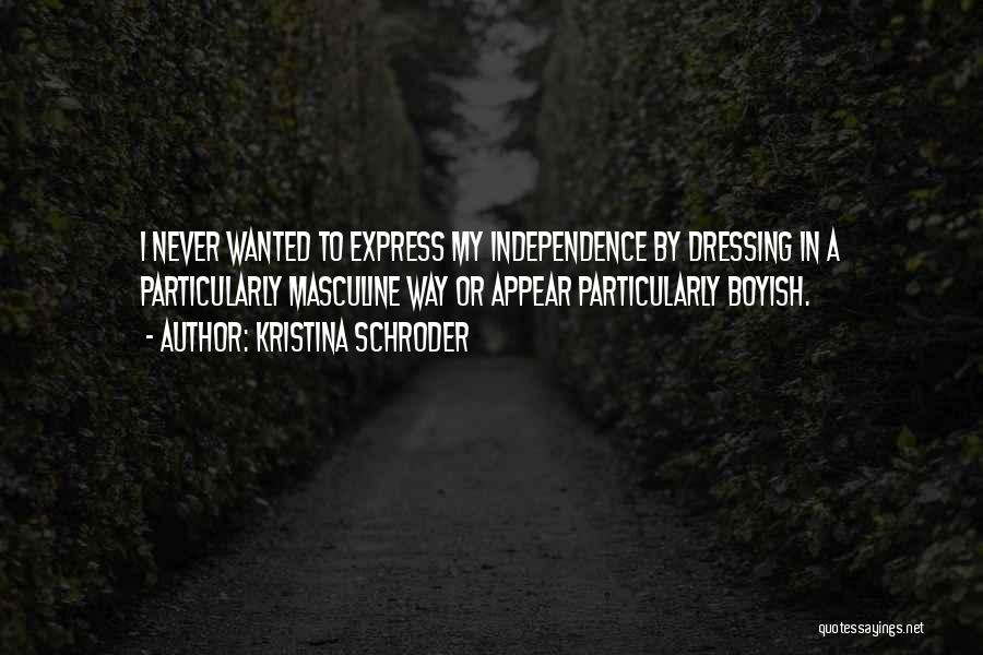 Kristina Schroder Quotes: I Never Wanted To Express My Independence By Dressing In A Particularly Masculine Way Or Appear Particularly Boyish.