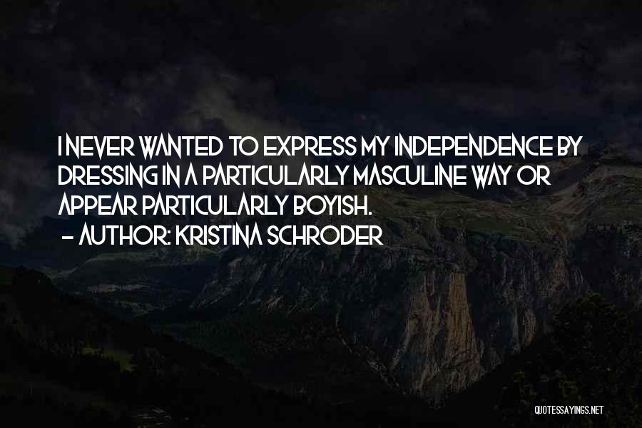 Kristina Schroder Quotes: I Never Wanted To Express My Independence By Dressing In A Particularly Masculine Way Or Appear Particularly Boyish.