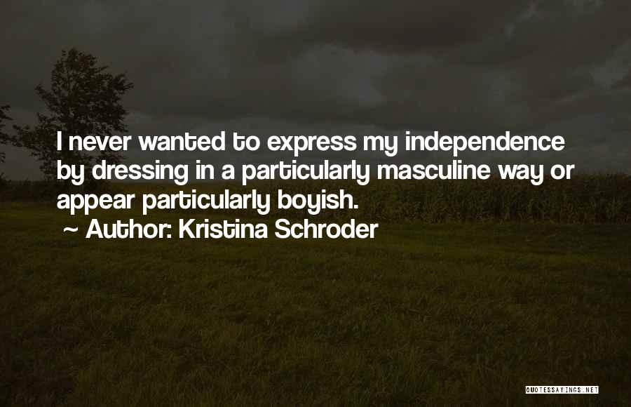 Kristina Schroder Quotes: I Never Wanted To Express My Independence By Dressing In A Particularly Masculine Way Or Appear Particularly Boyish.