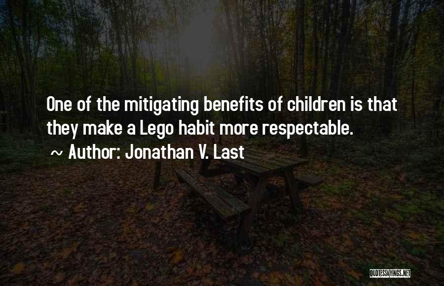 Jonathan V. Last Quotes: One Of The Mitigating Benefits Of Children Is That They Make A Lego Habit More Respectable.