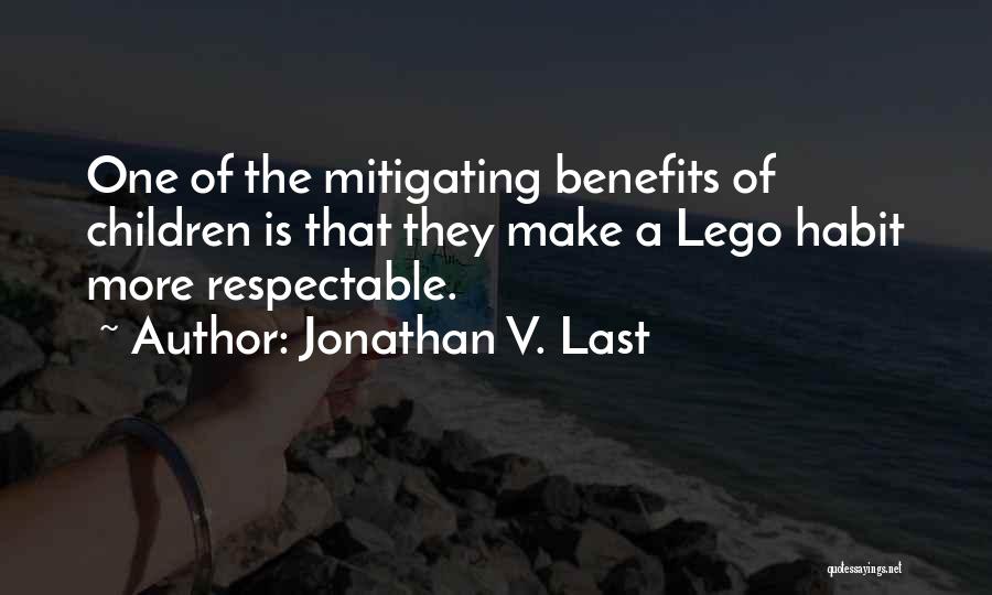 Jonathan V. Last Quotes: One Of The Mitigating Benefits Of Children Is That They Make A Lego Habit More Respectable.