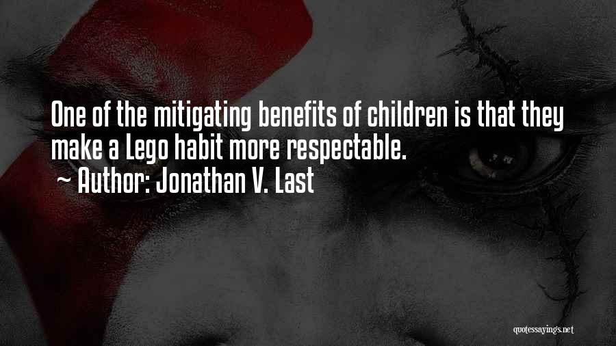 Jonathan V. Last Quotes: One Of The Mitigating Benefits Of Children Is That They Make A Lego Habit More Respectable.