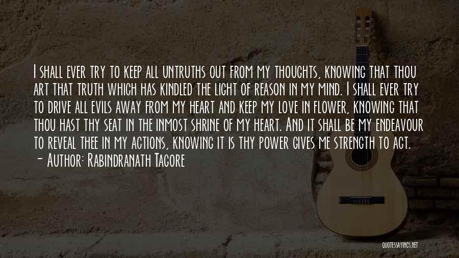 Rabindranath Tagore Quotes: I Shall Ever Try To Keep All Untruths Out From My Thoughts, Knowing That Thou Art That Truth Which Has