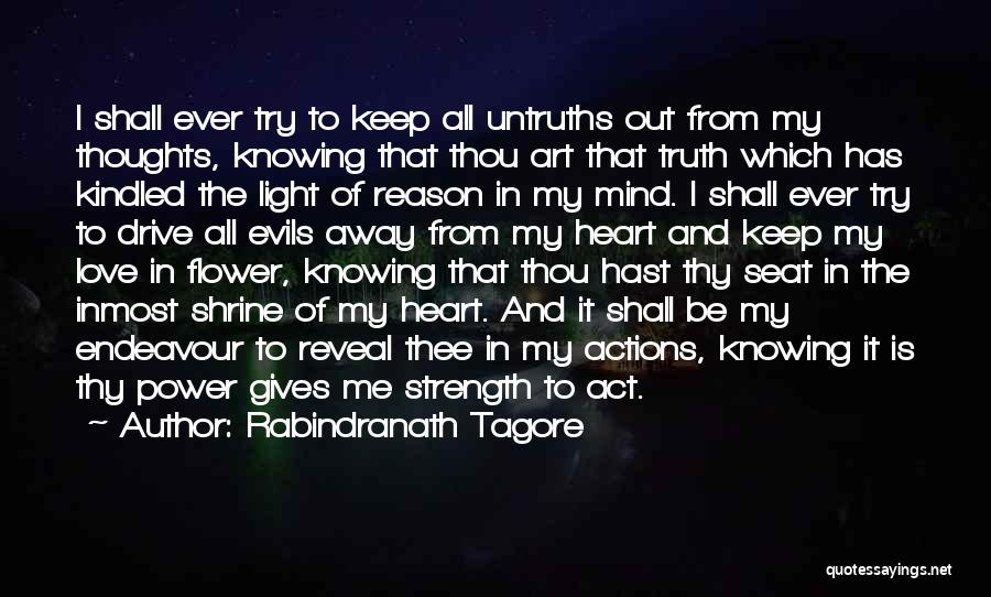 Rabindranath Tagore Quotes: I Shall Ever Try To Keep All Untruths Out From My Thoughts, Knowing That Thou Art That Truth Which Has