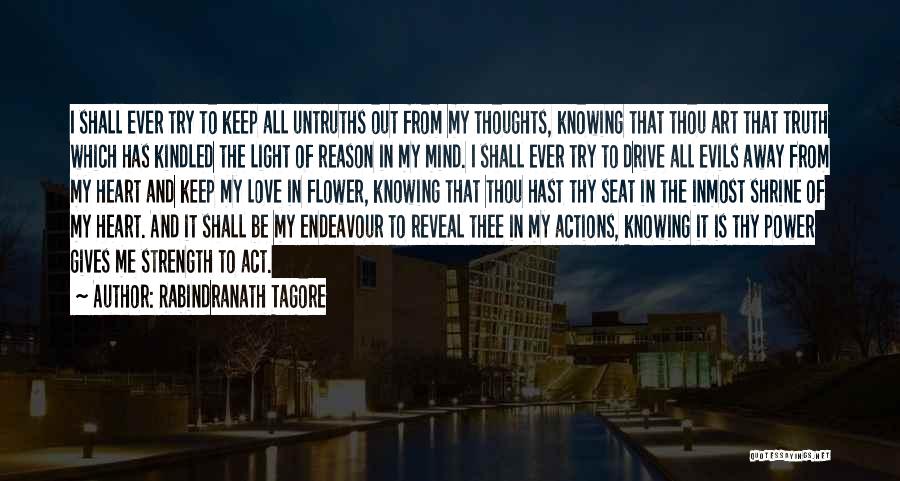 Rabindranath Tagore Quotes: I Shall Ever Try To Keep All Untruths Out From My Thoughts, Knowing That Thou Art That Truth Which Has
