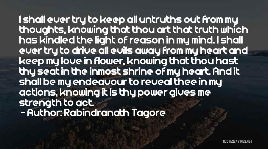 Rabindranath Tagore Quotes: I Shall Ever Try To Keep All Untruths Out From My Thoughts, Knowing That Thou Art That Truth Which Has