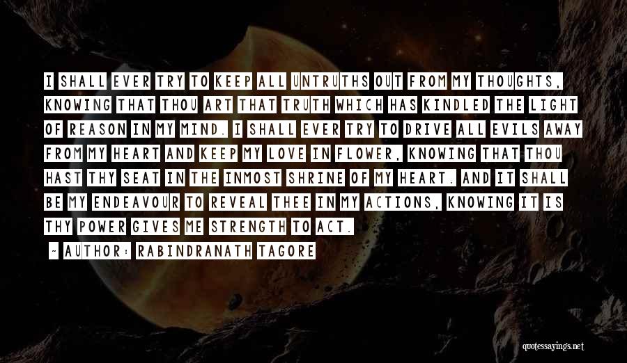 Rabindranath Tagore Quotes: I Shall Ever Try To Keep All Untruths Out From My Thoughts, Knowing That Thou Art That Truth Which Has