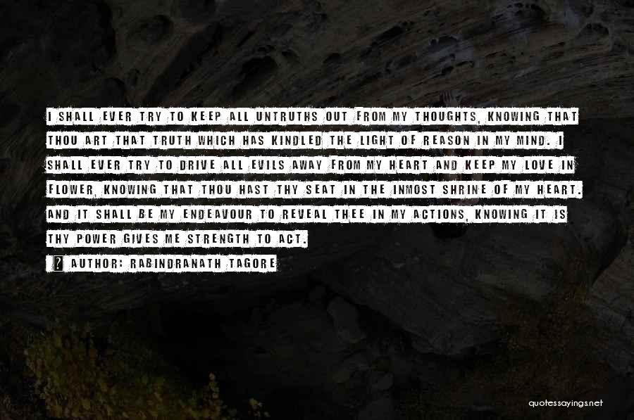 Rabindranath Tagore Quotes: I Shall Ever Try To Keep All Untruths Out From My Thoughts, Knowing That Thou Art That Truth Which Has