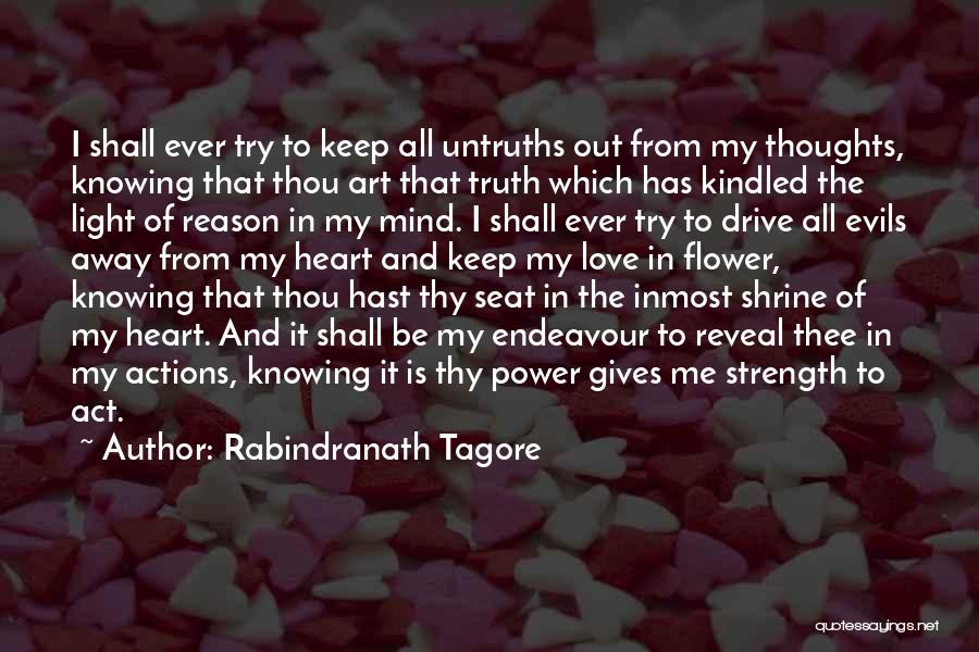 Rabindranath Tagore Quotes: I Shall Ever Try To Keep All Untruths Out From My Thoughts, Knowing That Thou Art That Truth Which Has