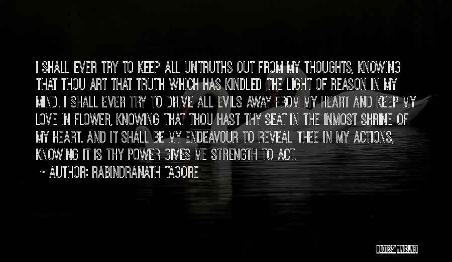 Rabindranath Tagore Quotes: I Shall Ever Try To Keep All Untruths Out From My Thoughts, Knowing That Thou Art That Truth Which Has