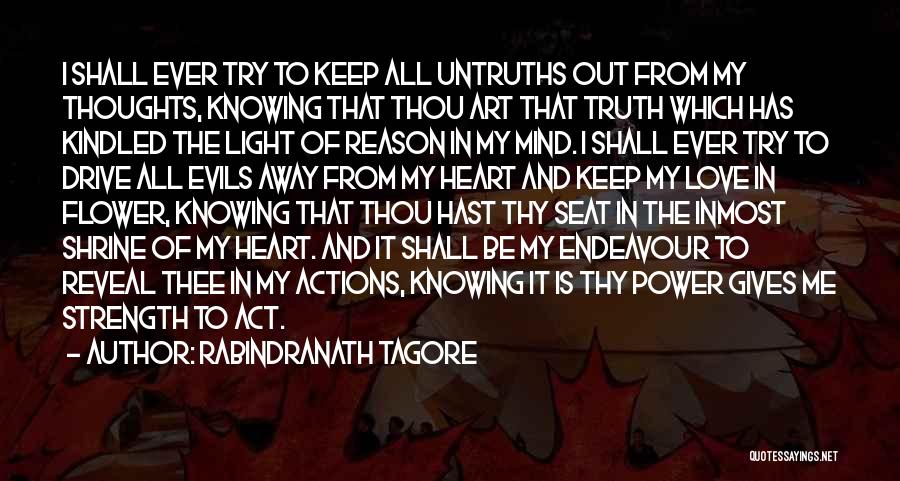 Rabindranath Tagore Quotes: I Shall Ever Try To Keep All Untruths Out From My Thoughts, Knowing That Thou Art That Truth Which Has