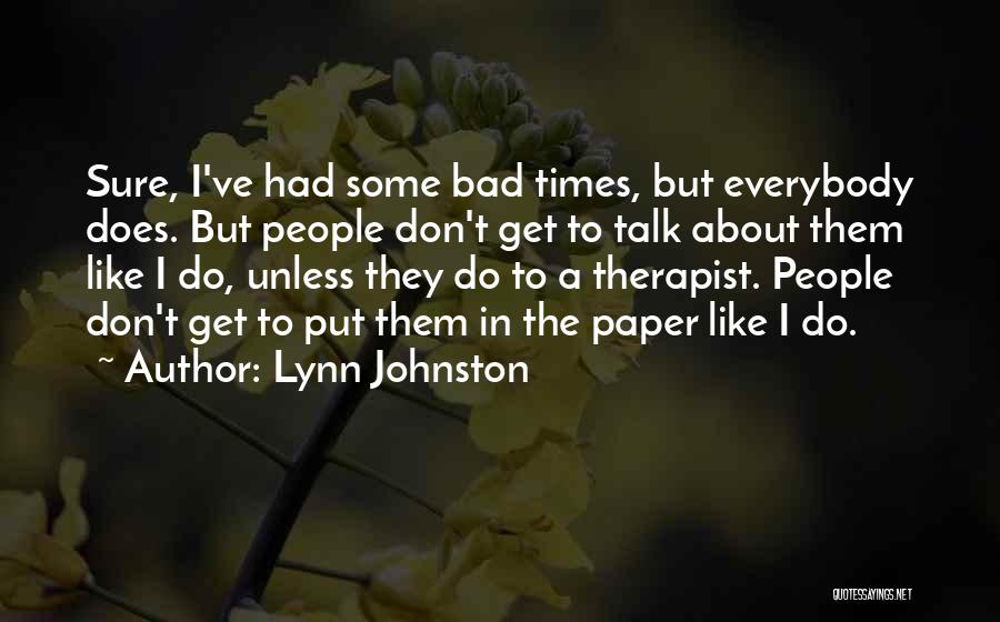 Lynn Johnston Quotes: Sure, I've Had Some Bad Times, But Everybody Does. But People Don't Get To Talk About Them Like I Do,