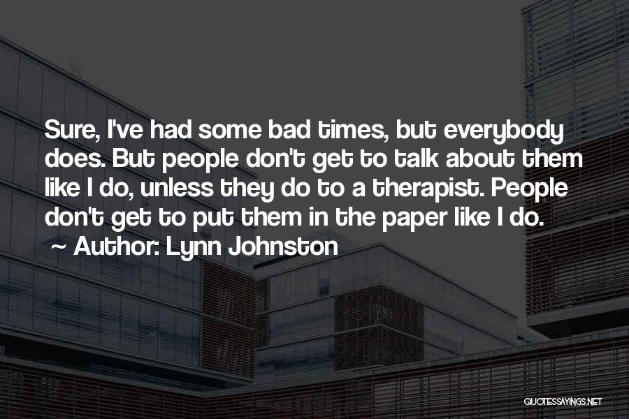 Lynn Johnston Quotes: Sure, I've Had Some Bad Times, But Everybody Does. But People Don't Get To Talk About Them Like I Do,