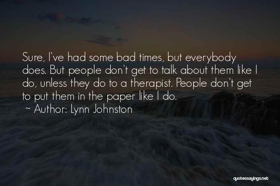 Lynn Johnston Quotes: Sure, I've Had Some Bad Times, But Everybody Does. But People Don't Get To Talk About Them Like I Do,
