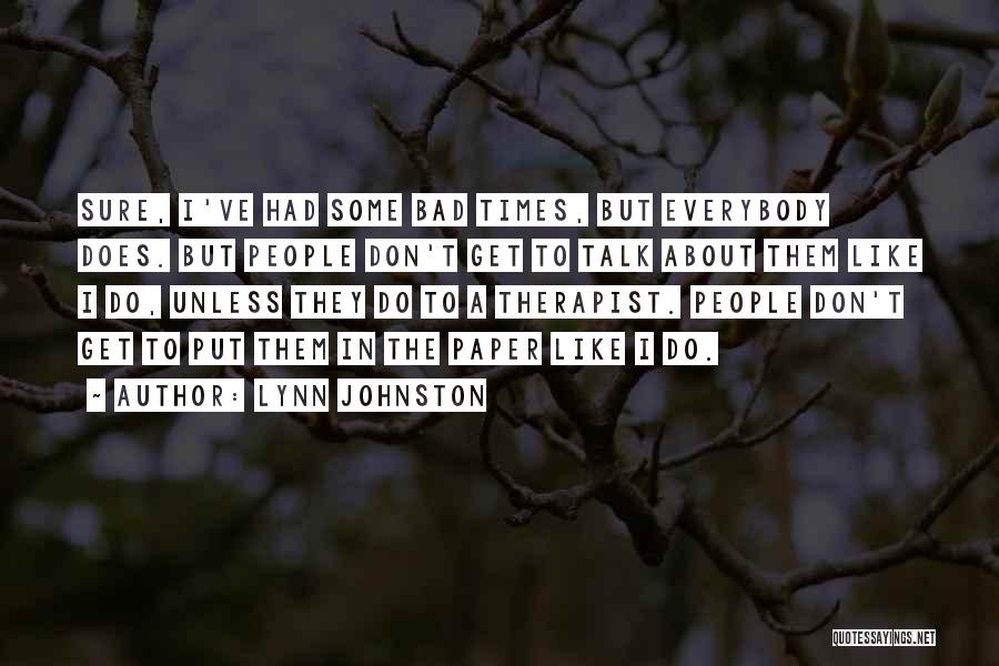 Lynn Johnston Quotes: Sure, I've Had Some Bad Times, But Everybody Does. But People Don't Get To Talk About Them Like I Do,