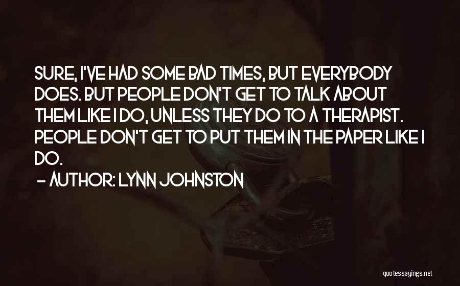 Lynn Johnston Quotes: Sure, I've Had Some Bad Times, But Everybody Does. But People Don't Get To Talk About Them Like I Do,