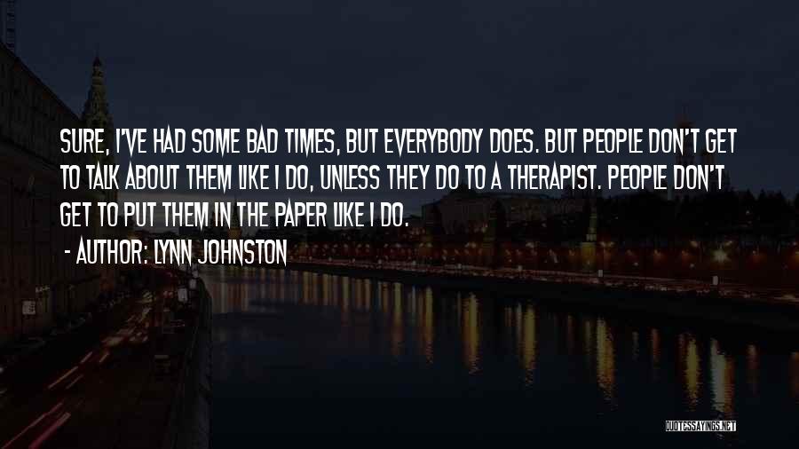 Lynn Johnston Quotes: Sure, I've Had Some Bad Times, But Everybody Does. But People Don't Get To Talk About Them Like I Do,