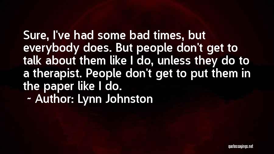Lynn Johnston Quotes: Sure, I've Had Some Bad Times, But Everybody Does. But People Don't Get To Talk About Them Like I Do,