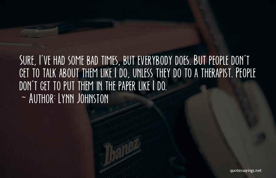 Lynn Johnston Quotes: Sure, I've Had Some Bad Times, But Everybody Does. But People Don't Get To Talk About Them Like I Do,
