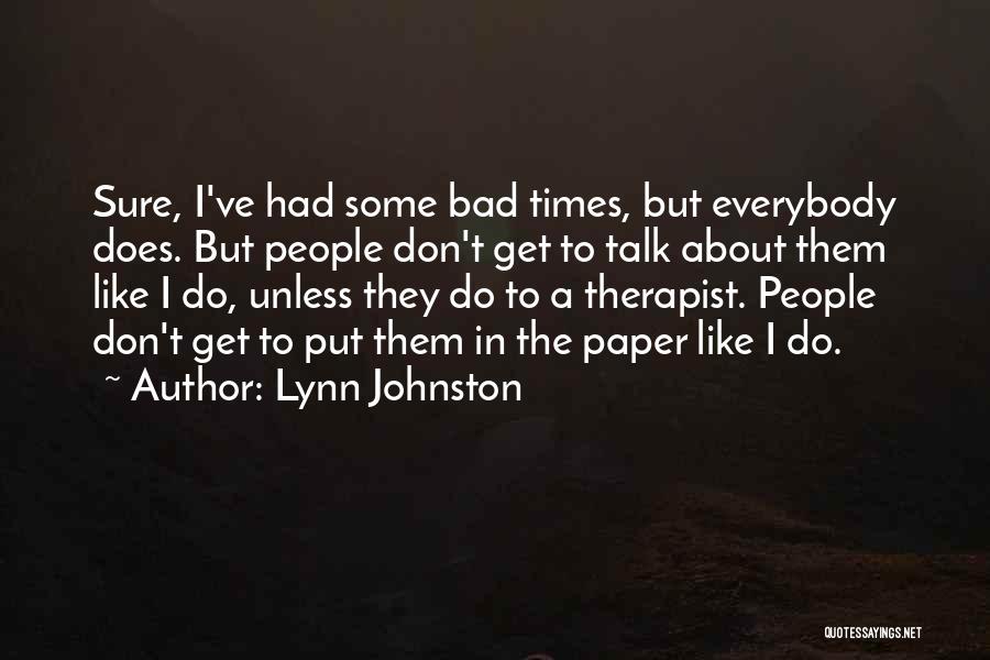 Lynn Johnston Quotes: Sure, I've Had Some Bad Times, But Everybody Does. But People Don't Get To Talk About Them Like I Do,