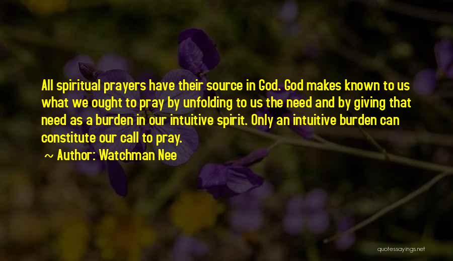 Watchman Nee Quotes: All Spiritual Prayers Have Their Source In God. God Makes Known To Us What We Ought To Pray By Unfolding