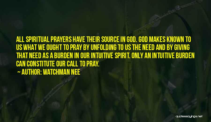 Watchman Nee Quotes: All Spiritual Prayers Have Their Source In God. God Makes Known To Us What We Ought To Pray By Unfolding