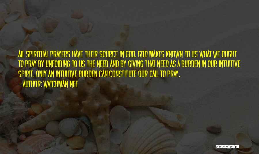 Watchman Nee Quotes: All Spiritual Prayers Have Their Source In God. God Makes Known To Us What We Ought To Pray By Unfolding