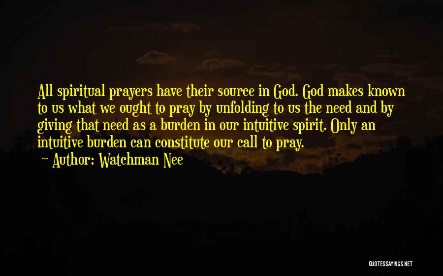 Watchman Nee Quotes: All Spiritual Prayers Have Their Source In God. God Makes Known To Us What We Ought To Pray By Unfolding