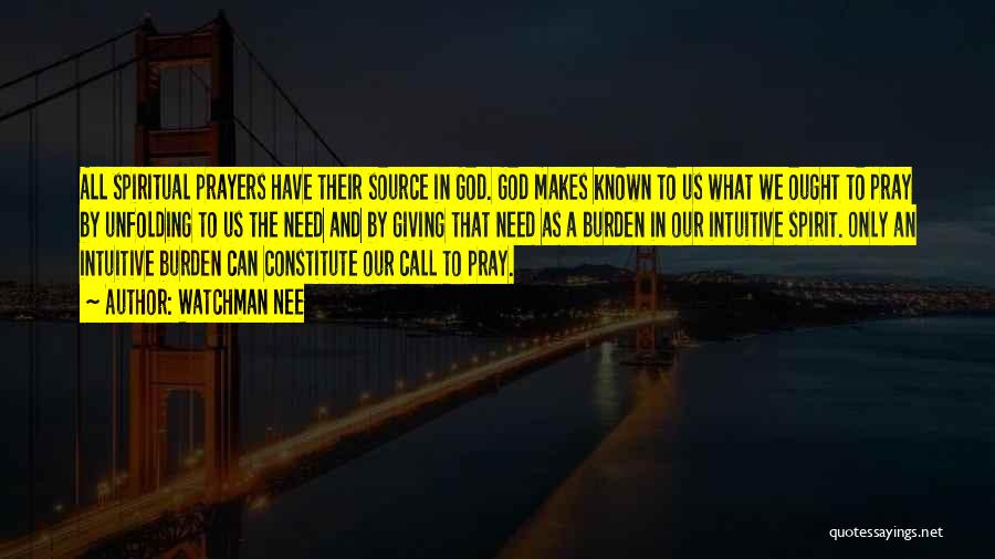 Watchman Nee Quotes: All Spiritual Prayers Have Their Source In God. God Makes Known To Us What We Ought To Pray By Unfolding