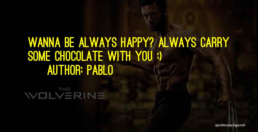 Pablo Quotes: Wanna Be Always Happy? Always Carry Some Chocolate With You ;)