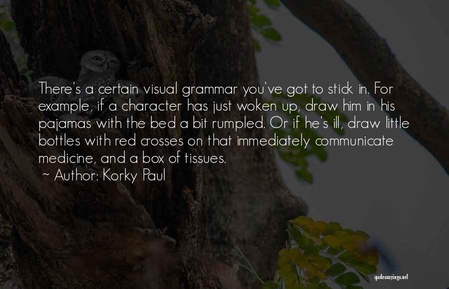 Korky Paul Quotes: There's A Certain Visual Grammar You've Got To Stick In. For Example, If A Character Has Just Woken Up, Draw